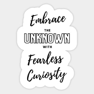 Embrace the unknown with fearless curiosity Sticker